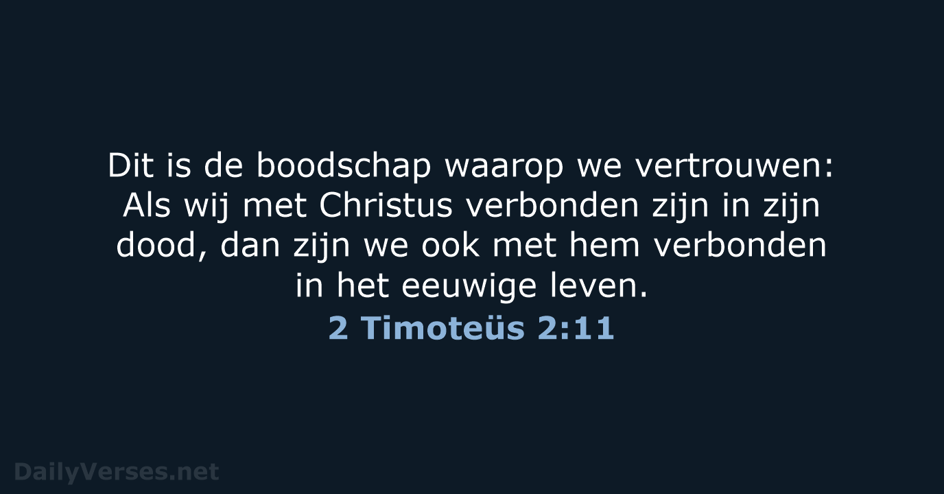 Dit is de boodschap waarop we vertrouwen: Als wij met Christus verbonden… 2 Timoteüs 2:11