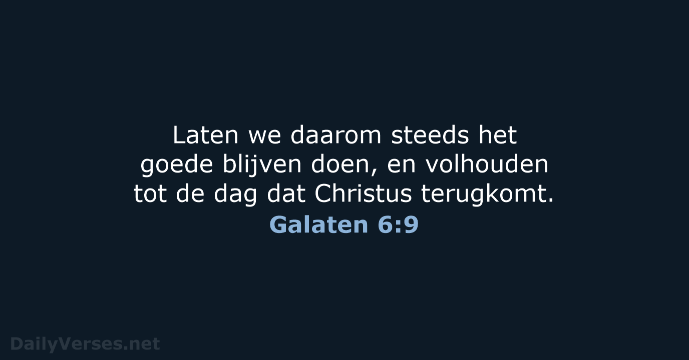 Laten we daarom steeds het goede blijven doen, en volhouden tot de… Galaten 6:9