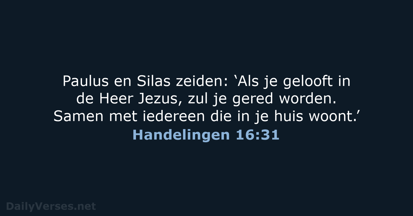 Paulus en Silas zeiden: ‘Als je gelooft in de Heer Jezus, zul… Handelingen 16:31