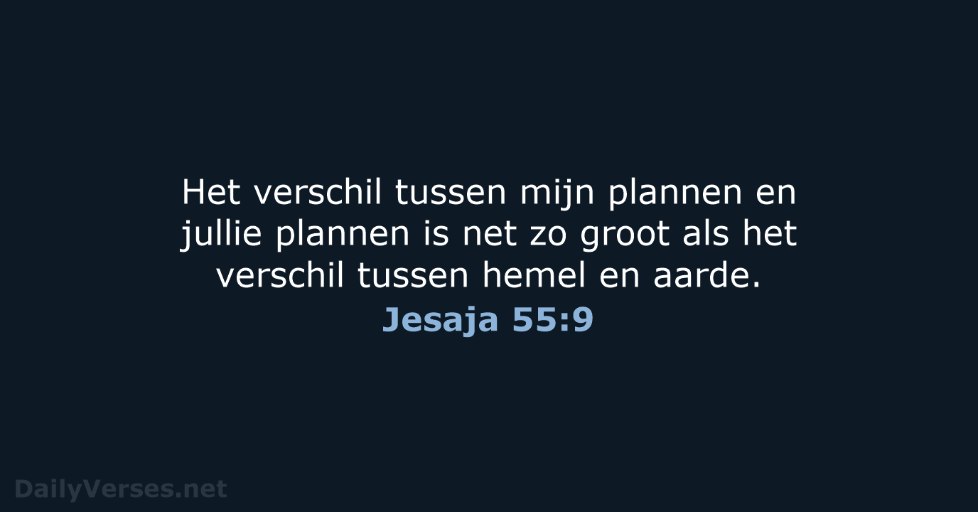 Het verschil tussen mijn plannen en jullie plannen is net zo groot… Jesaja 55:9