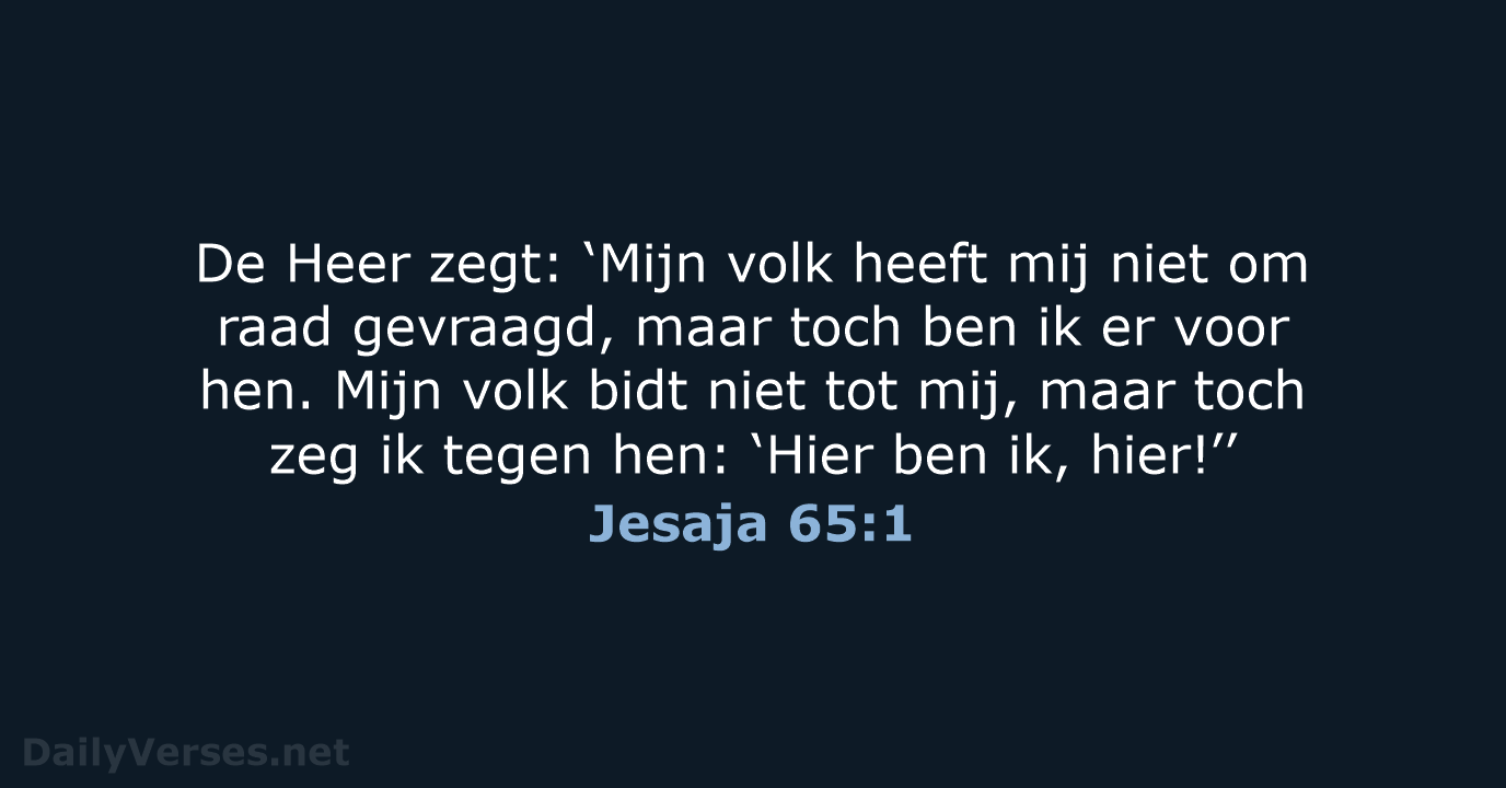 De Heer zegt: ‘Mijn volk heeft mij niet om raad gevraagd, maar… Jesaja 65:1