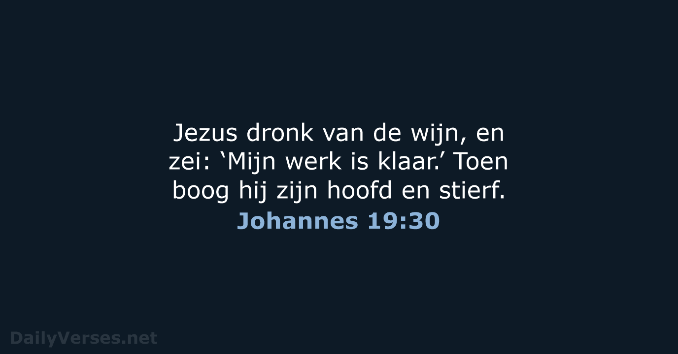 Jezus dronk van de wijn, en zei: ‘Mijn werk is klaar.’ Toen… Johannes 19:30