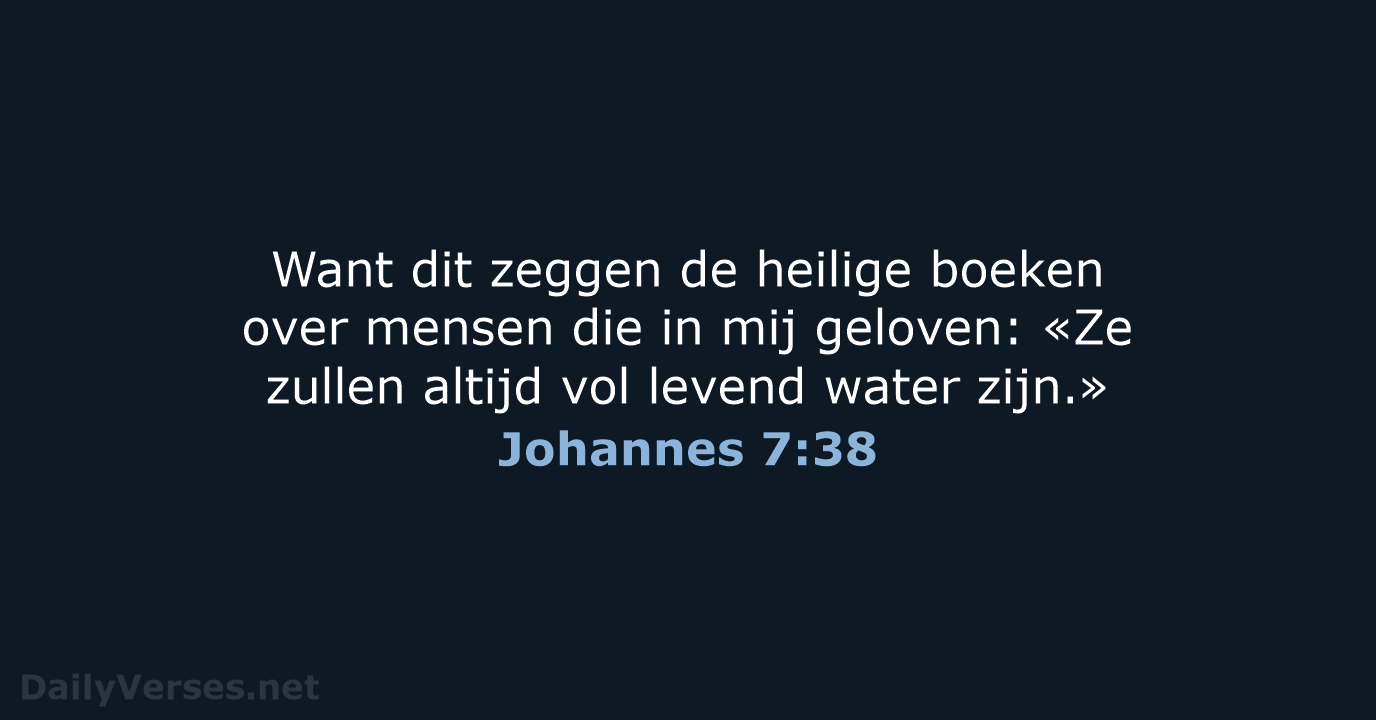Want dit zeggen de heilige boeken over mensen die in mij geloven:… Johannes 7:38