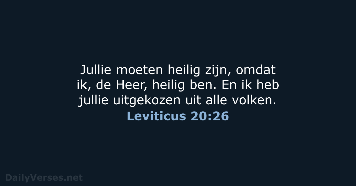 Jullie moeten heilig zijn, omdat ik, de Heer, heilig ben. En ik… Leviticus 20:26