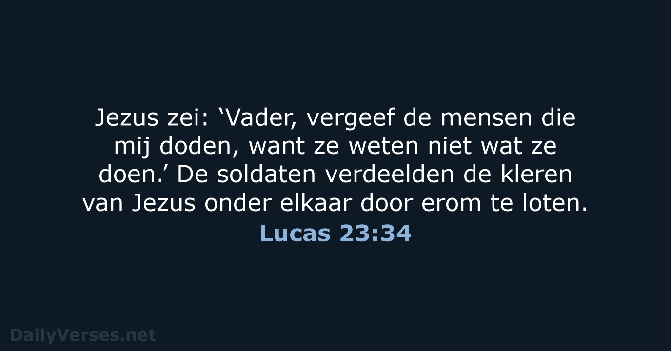 Jezus zei: ‘Vader, vergeef de mensen die mij doden, want ze weten… Lucas 23:34