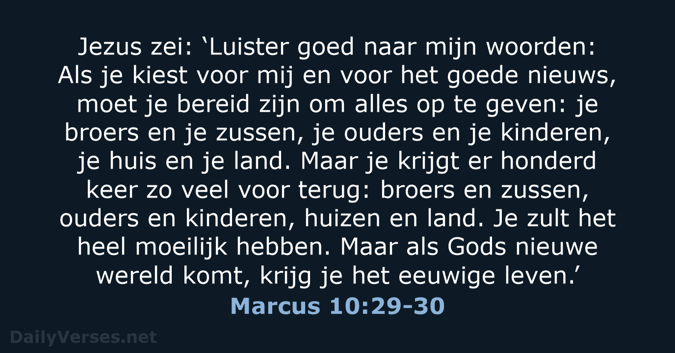 Jezus zei: ‘Luister goed naar mijn woorden: Als je kiest voor mij… Marcus 10:29-30