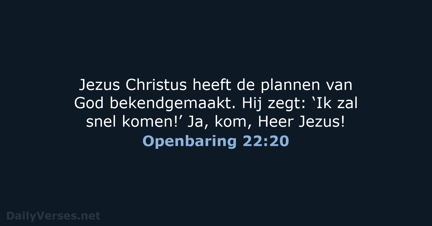 Jezus Christus heeft de plannen van God bekendgemaakt. Hij zegt: ‘Ik zal… Openbaring 22:20