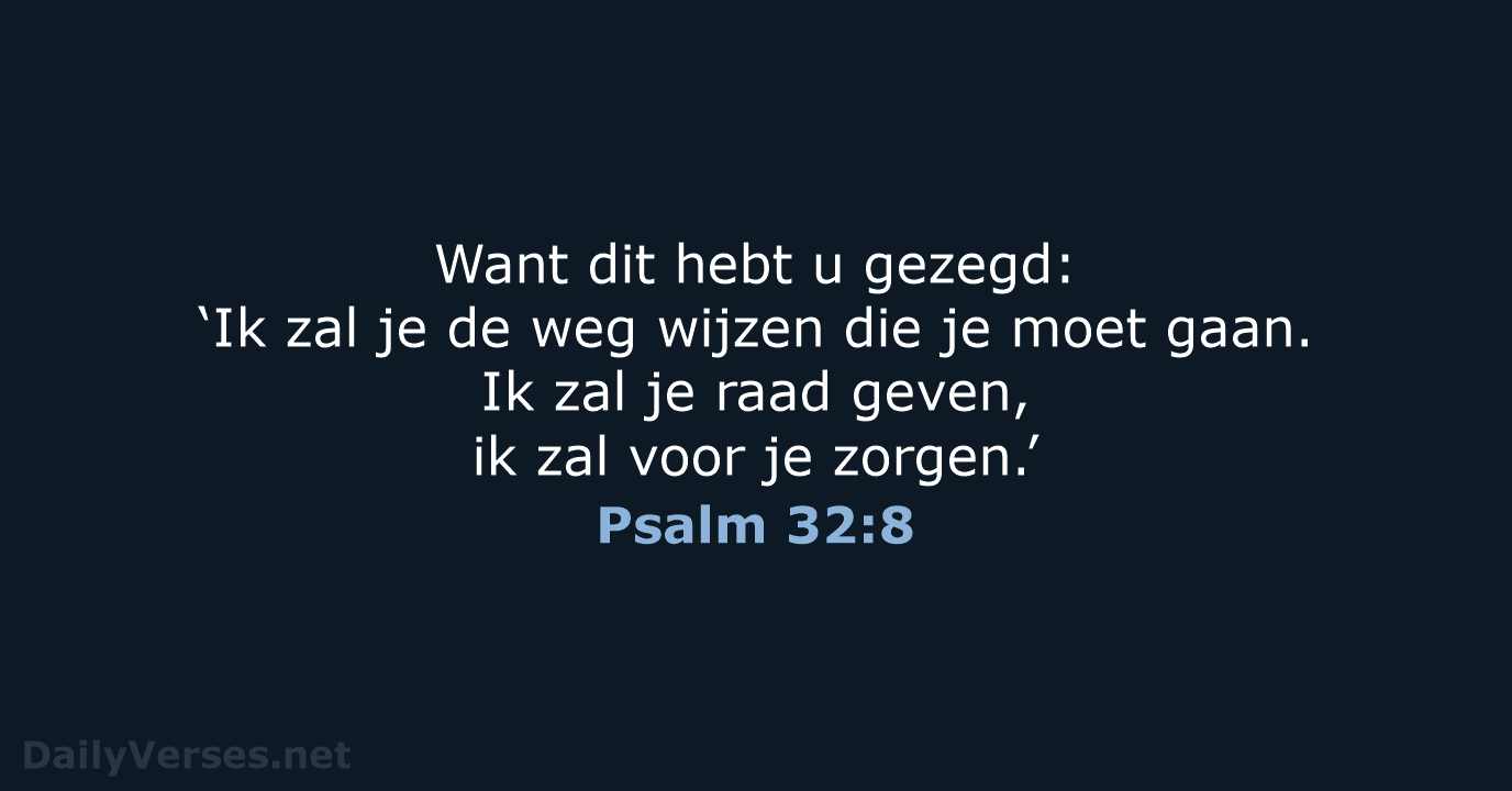Want dit hebt u gezegd: ‘Ik zal je de weg wijzen die… Psalm 32:8
