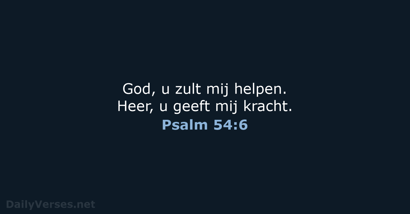 God, u zult mij helpen. Heer, u geeft mij kracht. Psalm 54:6