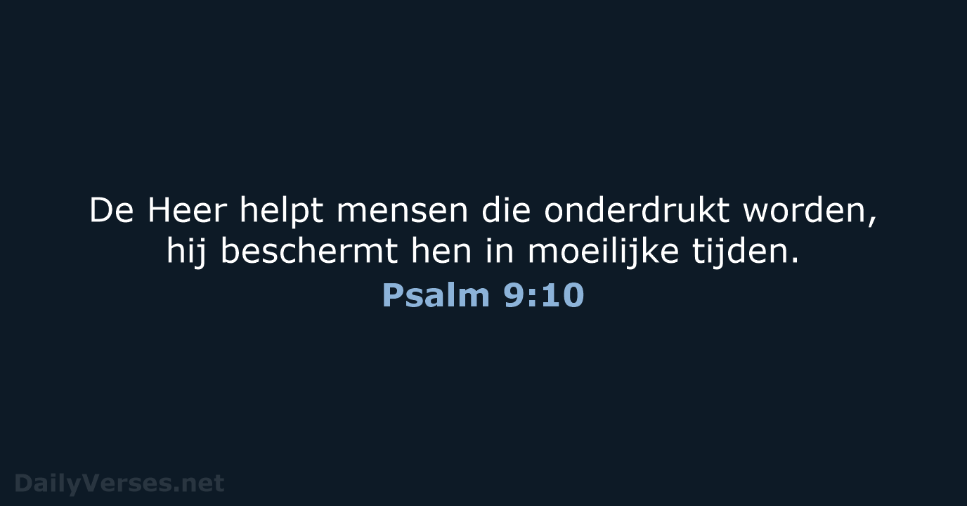 De Heer helpt mensen die onderdrukt worden, hij beschermt hen in moeilijke tijden. Psalm 9:10