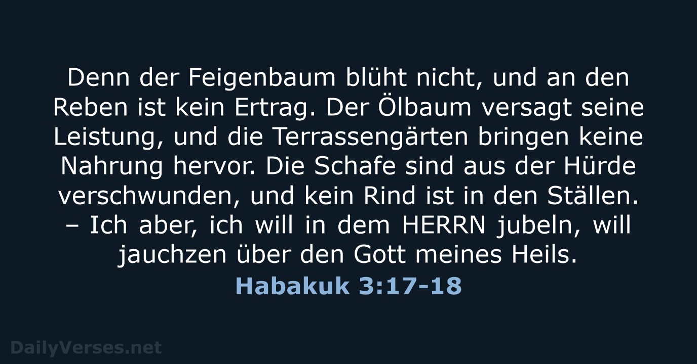 Denn der Feigenbaum blüht nicht, und an den Reben ist kein Ertrag… Habakuk 3:17-18
