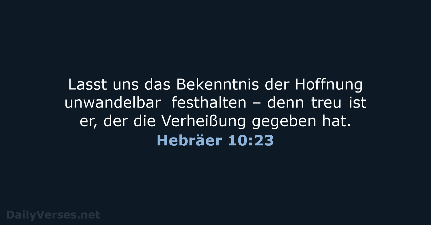 Lasst uns das Bekenntnis der Hoffnung unwandelbar festhalten – denn treu ist… Hebräer 10:23