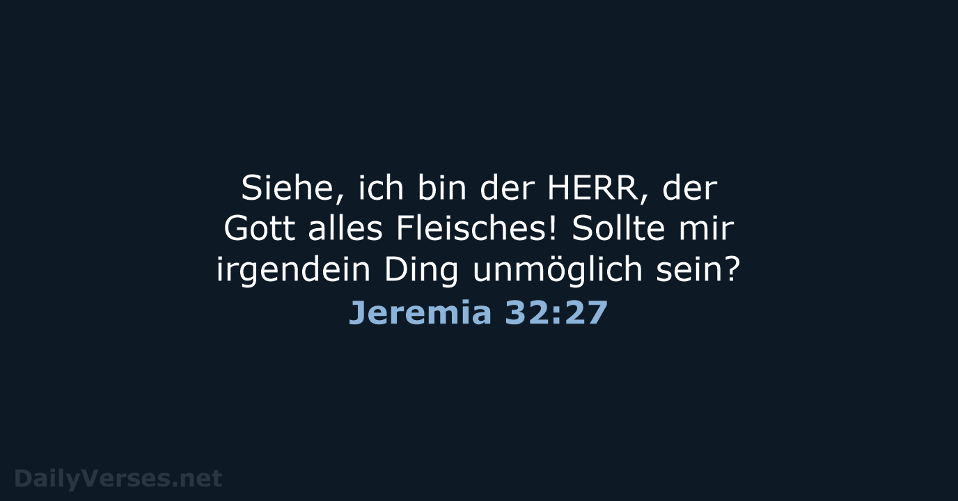 Siehe, ich bin der HERR, der Gott alles Fleisches! Sollte mir irgendein… Jeremia 32:27