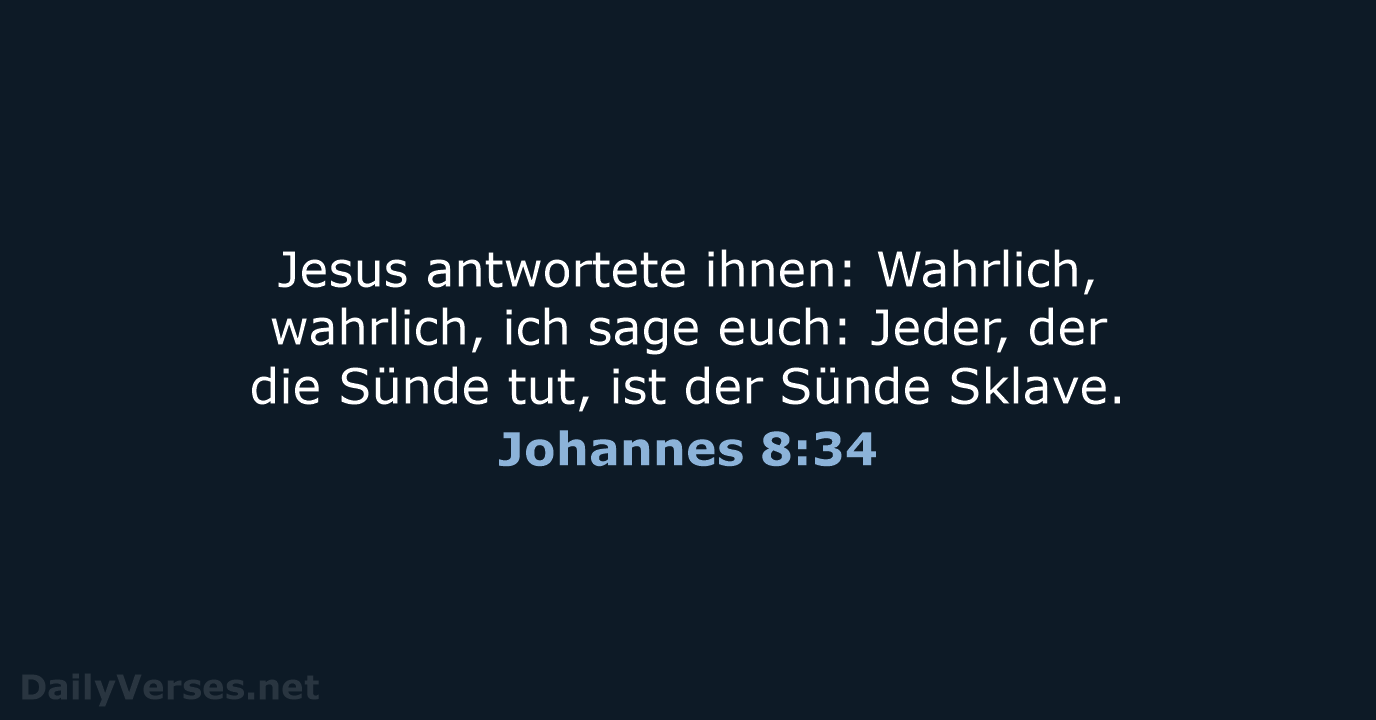 Jesus antwortete ihnen: Wahrlich, wahrlich, ich sage euch: Jeder, der die Sünde… Johannes 8:34
