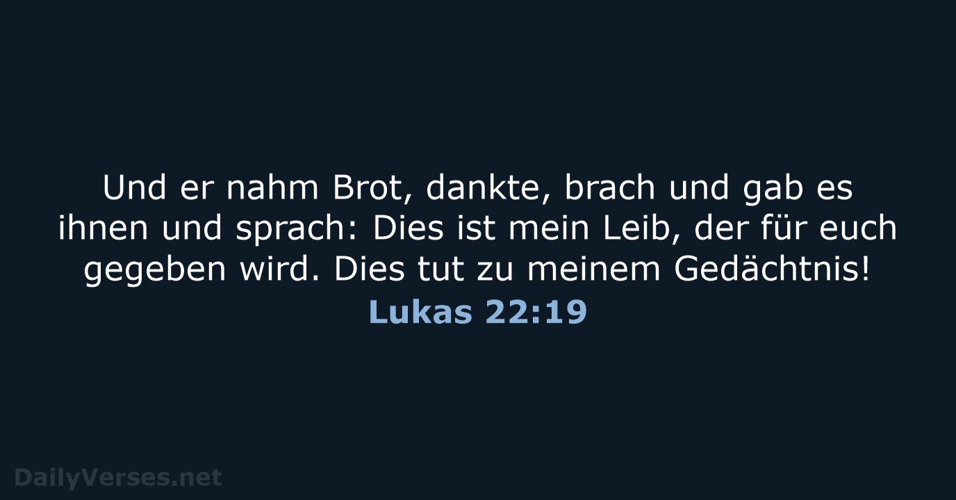 Und er nahm Brot, dankte, brach und gab es ihnen und sprach:… Lukas 22:19