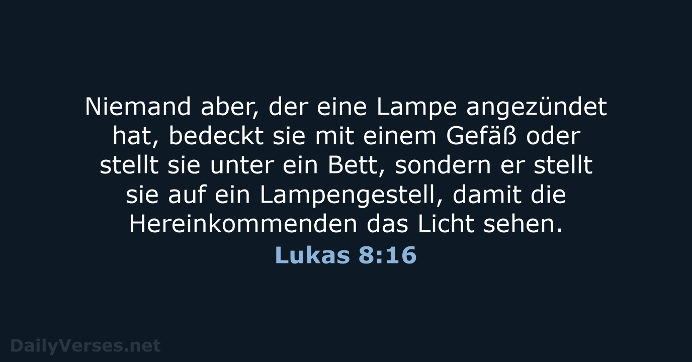 Niemand aber, der eine Lampe angezündet hat, bedeckt sie mit einem Gefäß… Lukas 8:16