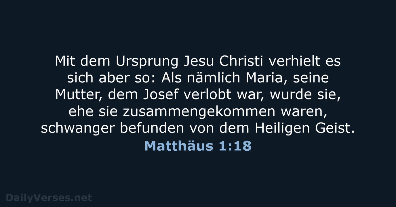 Mit dem Ursprung Jesu Christi verhielt es sich aber so: Als nämlich… Matthäus 1:18