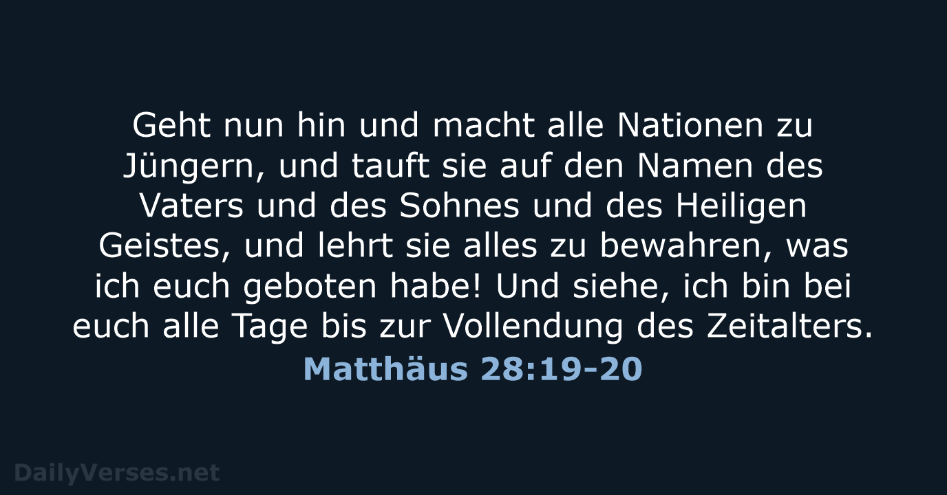 Geht nun hin und macht alle Nationen zu Jüngern, und tauft sie… Matthäus 28:19-20