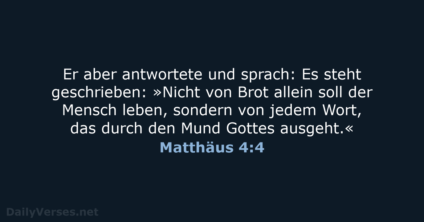 Er aber antwortete und sprach: Es steht geschrieben: »Nicht von Brot allein… Matthäus 4:4