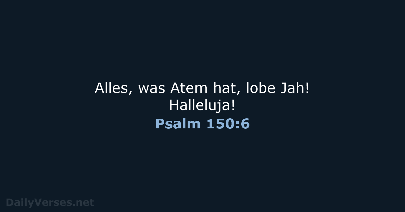 Alles, was Atem hat, lobe Jah! Halleluja! Psalm 150:6