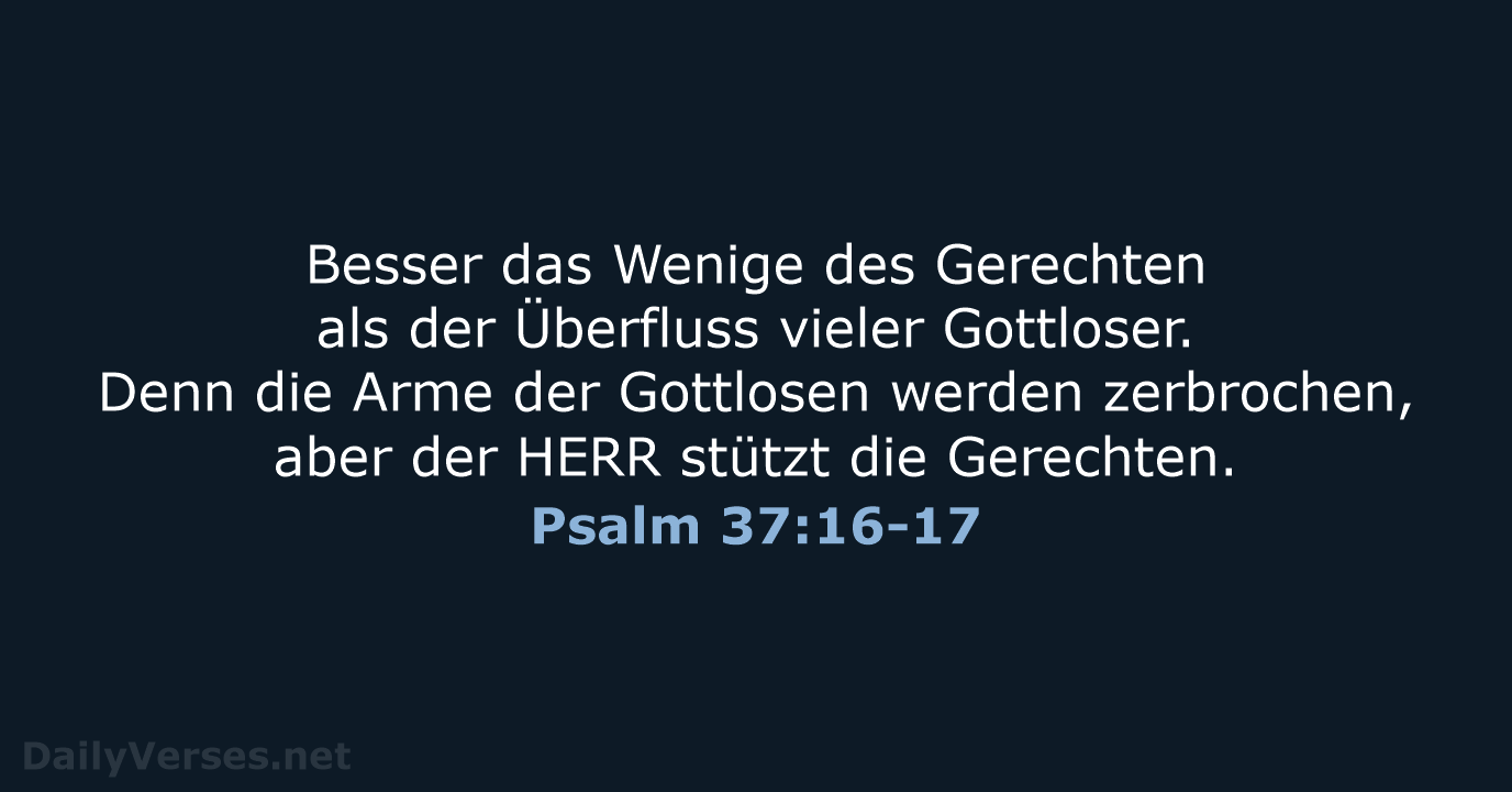Besser das Wenige des Gerechten als der Überfluss vieler Gottloser. Denn die… Psalm 37:16-17