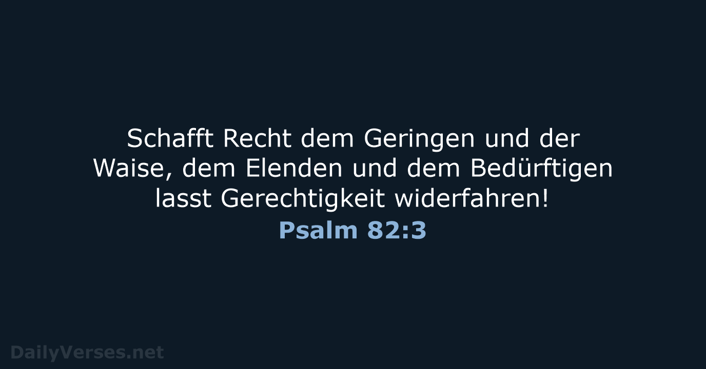 Schafft Recht dem Geringen und der Waise, dem Elenden und dem Bedürftigen… Psalm 82:3