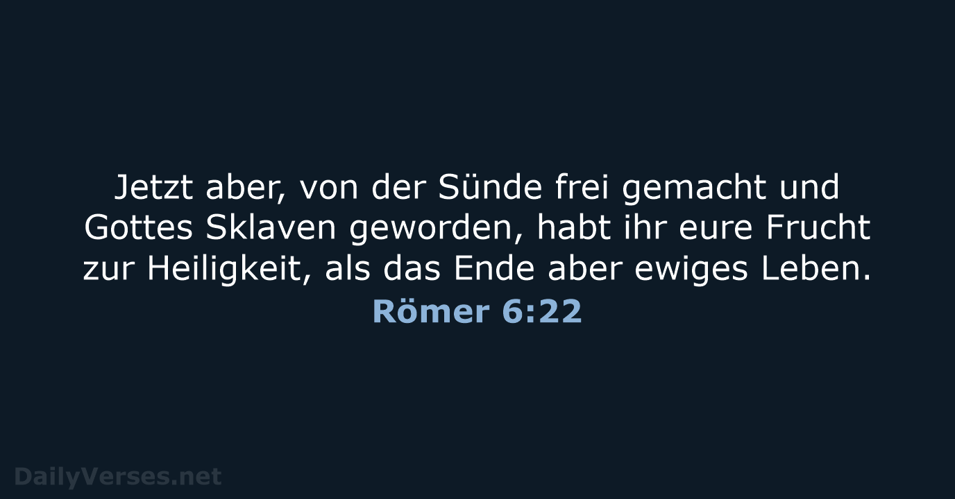 Jetzt aber, von der Sünde frei gemacht und Gottes Sklaven geworden, habt… Römer 6:22