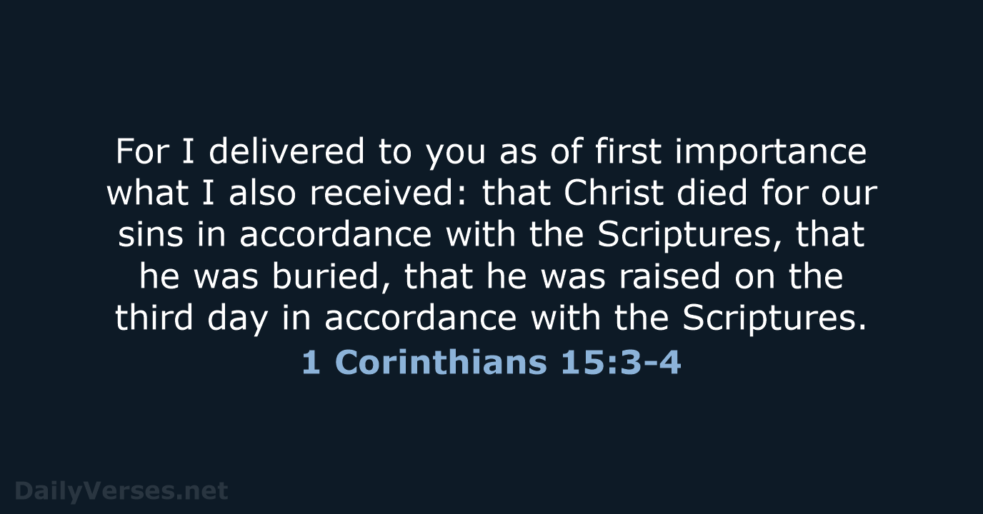 For I delivered to you as of first importance what I also… 1 Corinthians 15:3-4