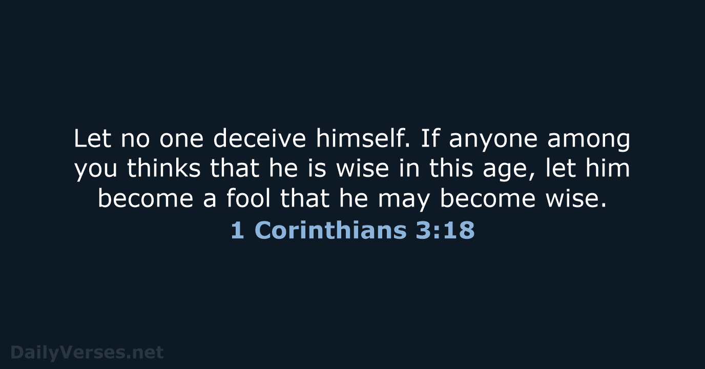 Let no one deceive himself. If anyone among you thinks that he… 1 Corinthians 3:18