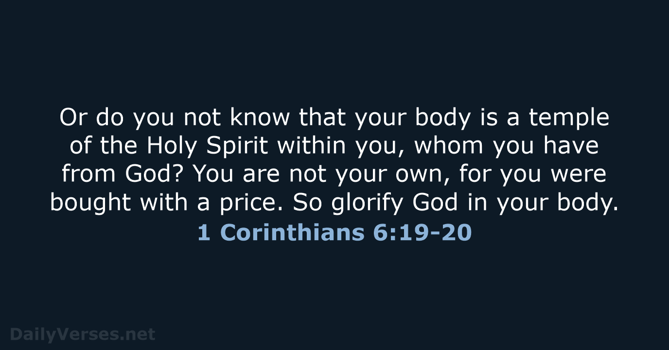 Or do you not know that your body is a temple of… 1 Corinthians 6:19-20