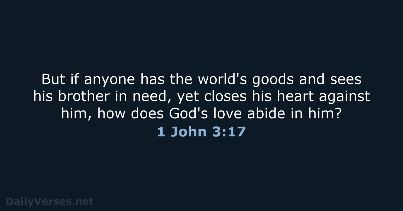 But if anyone has the world's goods and sees his brother in… 1 John 3:17