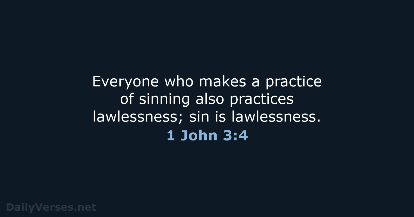 Everyone who makes a practice of sinning also practices lawlessness; sin is lawlessness. 1 John 3:4