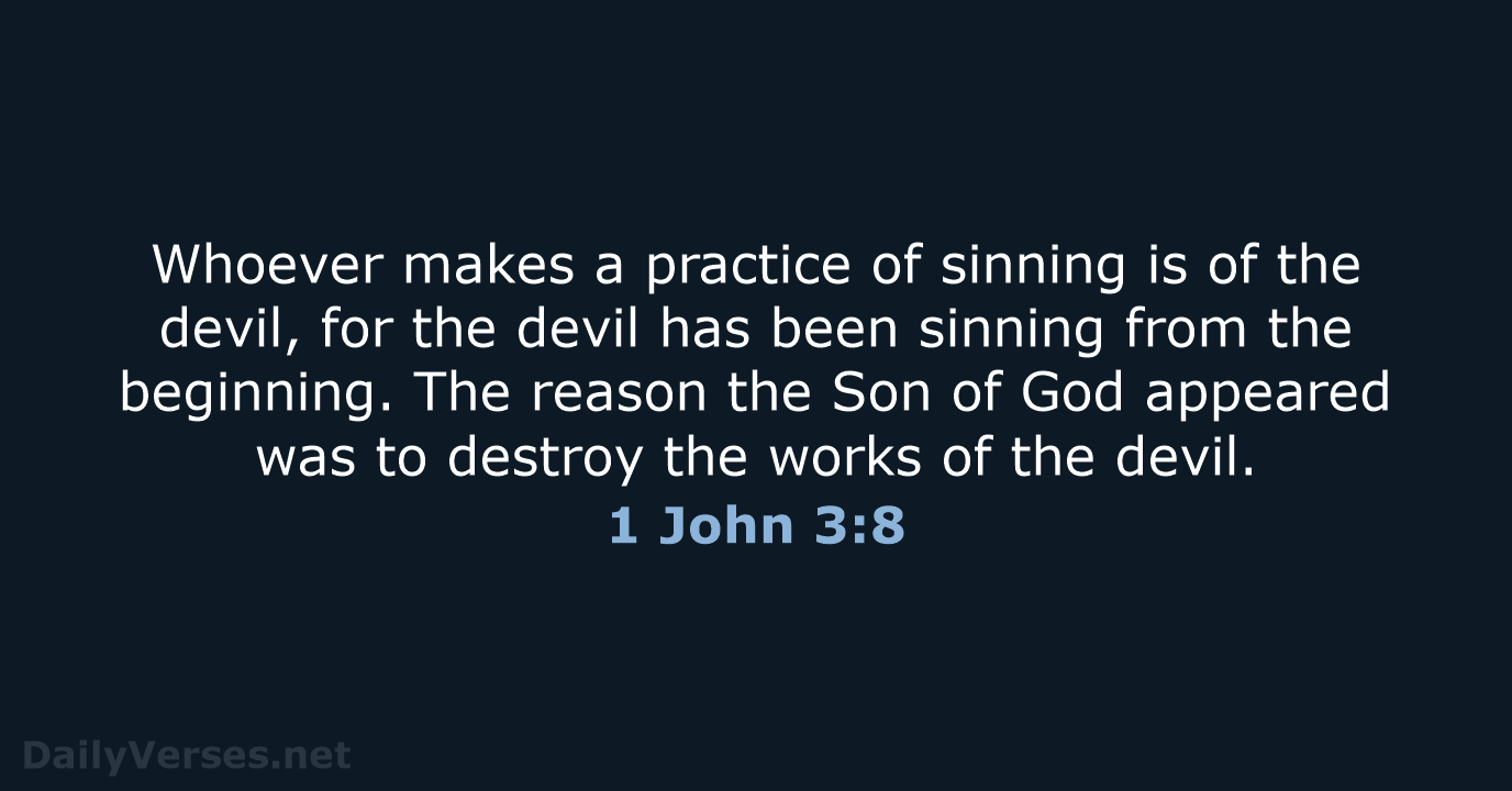 Whoever makes a practice of sinning is of the devil, for the… 1 John 3:8