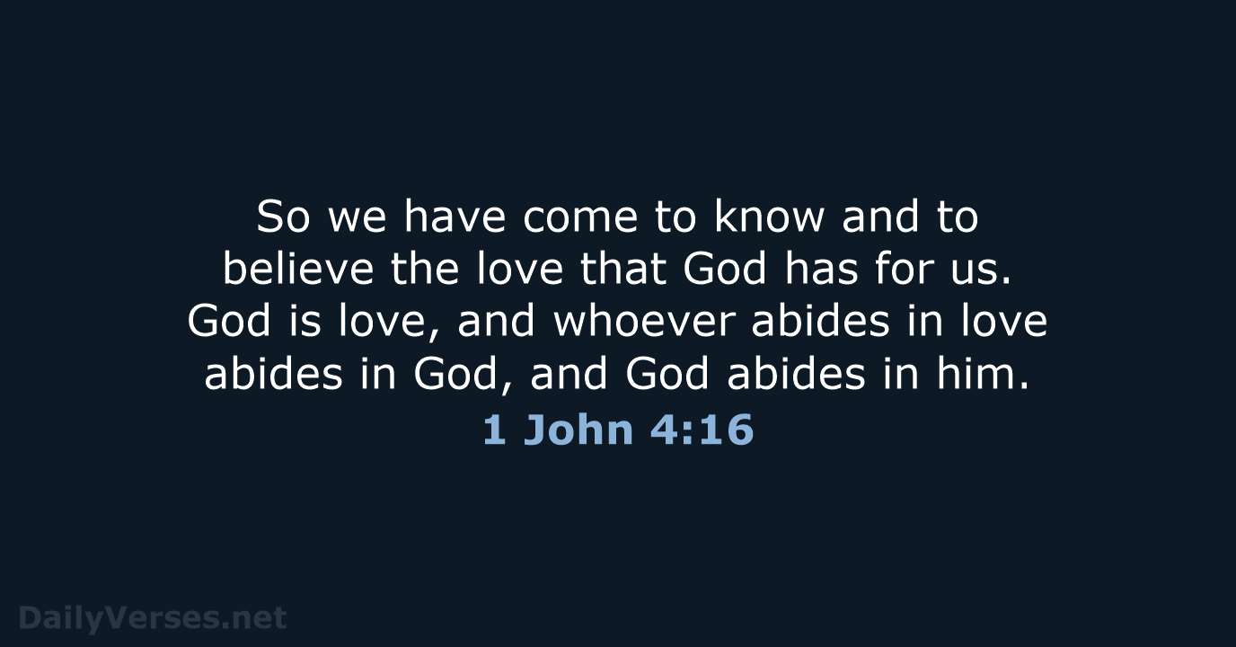 So we have come to know and to believe the love that… 1 John 4:16