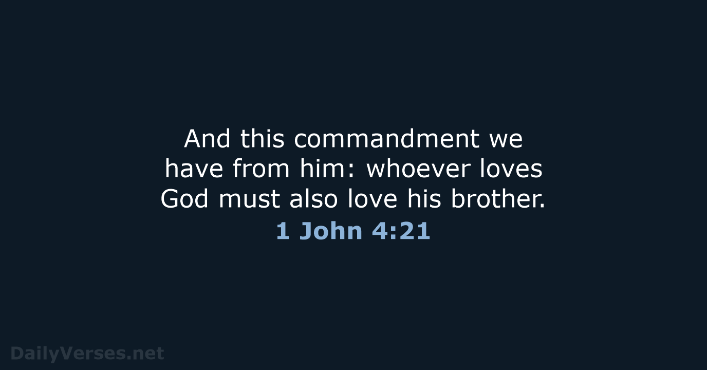 And this commandment we have from him: whoever loves God must also… 1 John 4:21