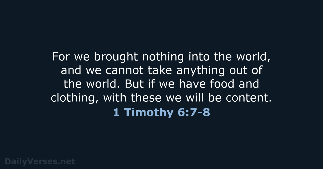 For we brought nothing into the world, and we cannot take anything… 1 Timothy 6:7-8