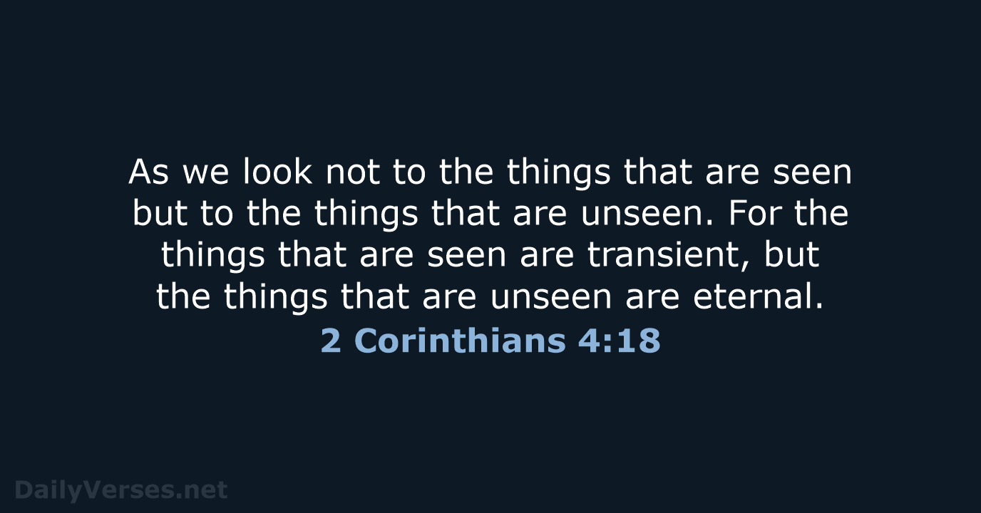 As we look not to the things that are seen but to… 2 Corinthians 4:18