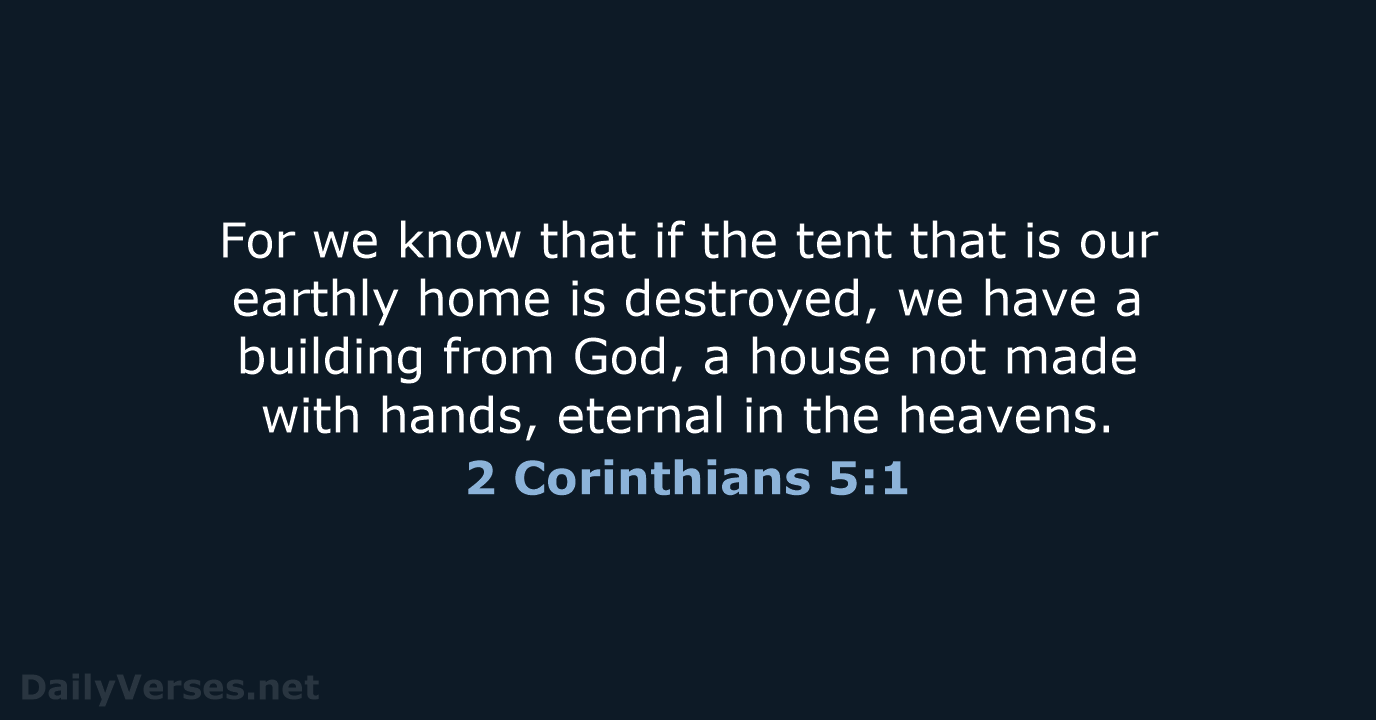For we know that if the tent that is our earthly home… 2 Corinthians 5:1
