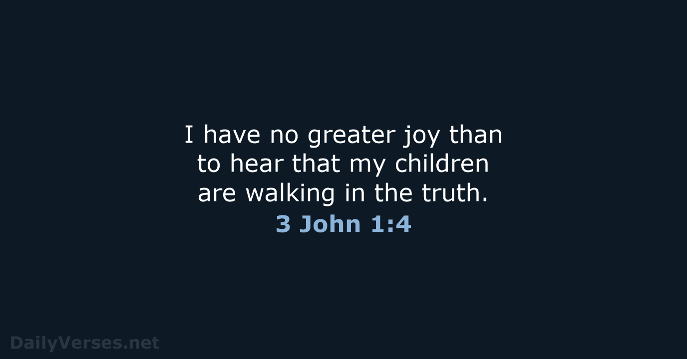 I have no greater joy than to hear that my children are… 3 John 1:4
