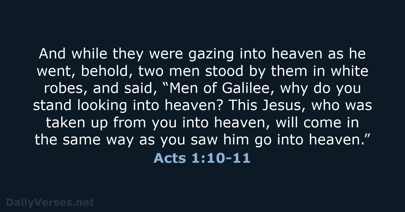 And while they were gazing into heaven as he went, behold, two… Acts 1:10-11