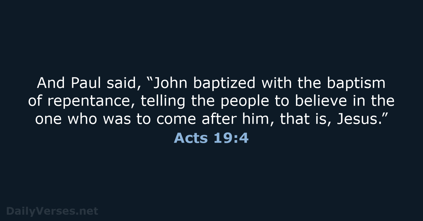 And Paul said, “John baptized with the baptism of repentance, telling the… Acts 19:4