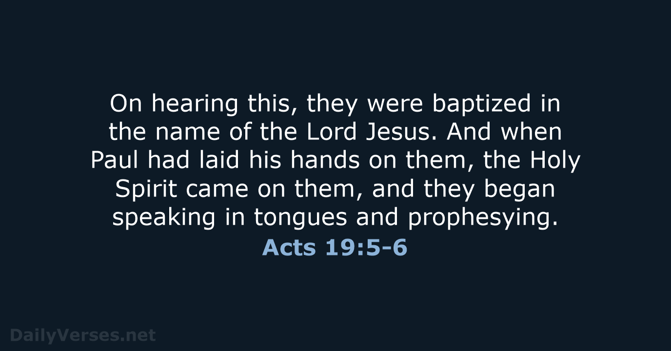 On hearing this, they were baptized in the name of the Lord… Acts 19:5-6