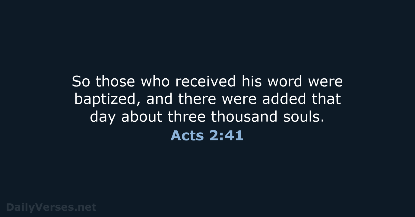 So those who received his word were baptized, and there were added… Acts 2:41