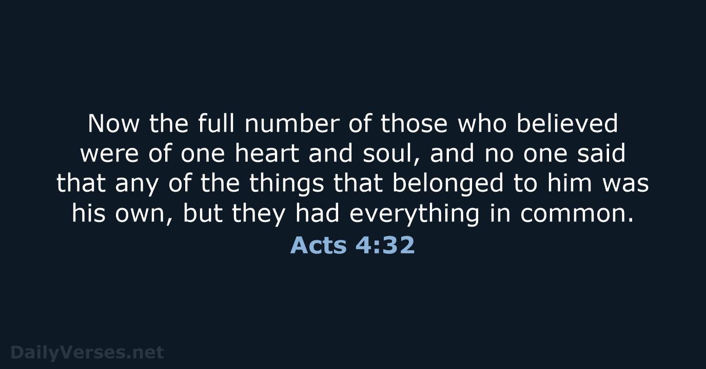 Now the full number of those who believed were of one heart… Acts 4:32