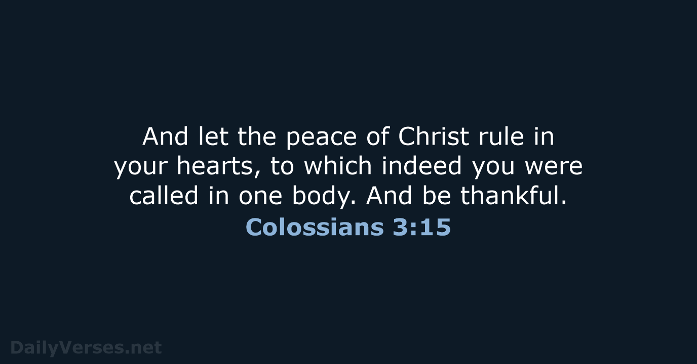 And let the peace of Christ rule in your hearts, to which… Colossians 3:15