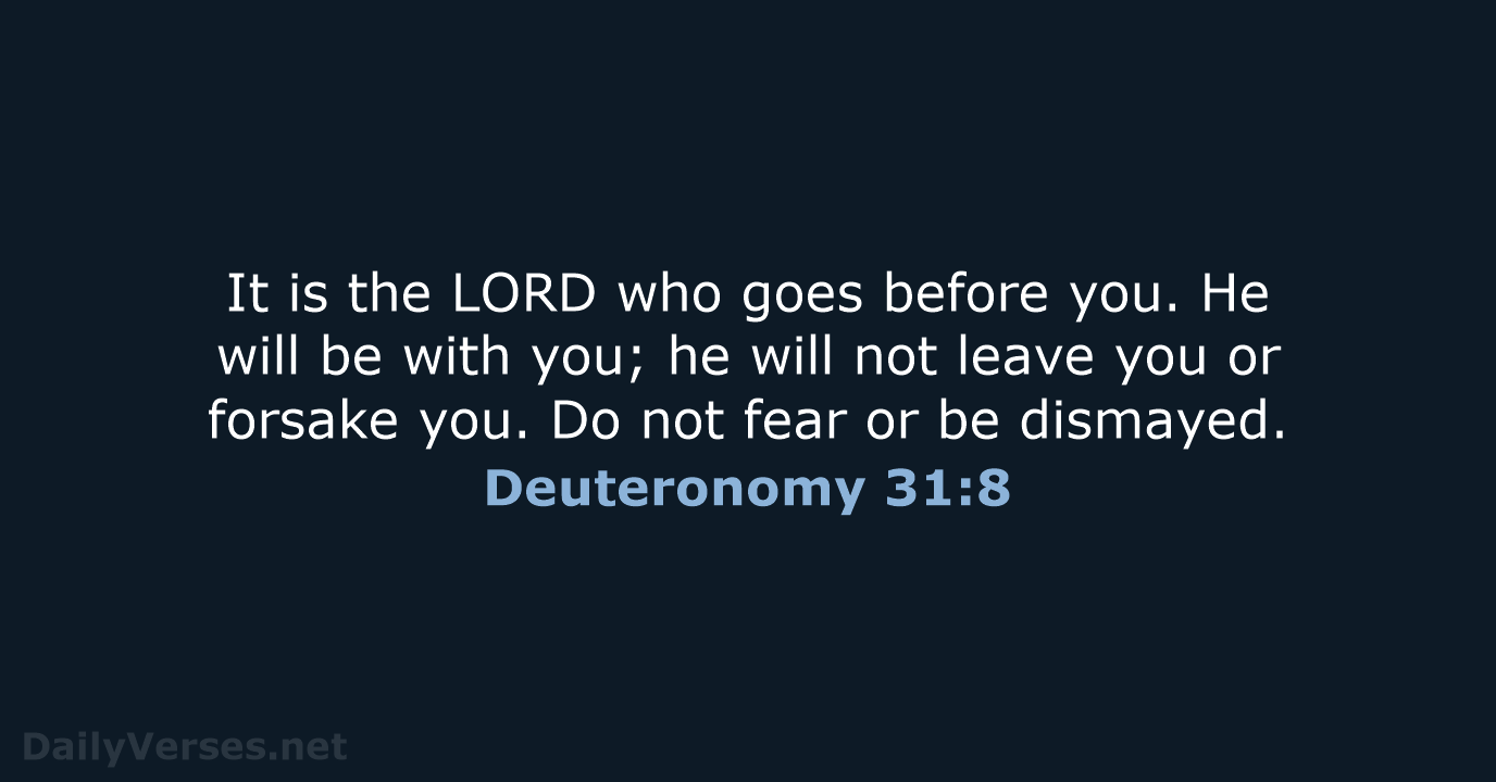It is the LORD who goes before you. He will be with… Deuteronomy 31:8