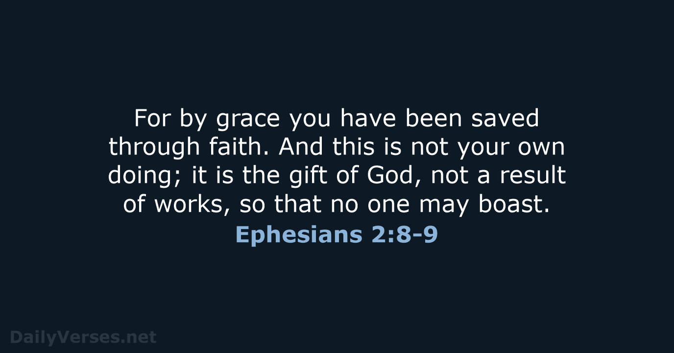 For by grace you have been saved through faith. And this is… Ephesians 2:8-9