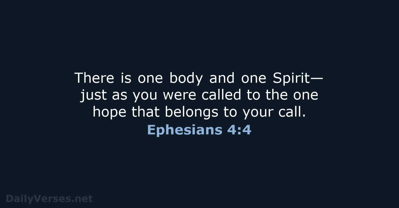 There is one body and one Spirit—just as you were called to… Ephesians 4:4