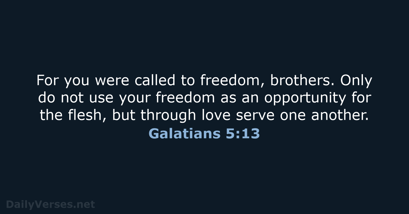For you were called to freedom, brothers. Only do not use your… Galatians 5:13