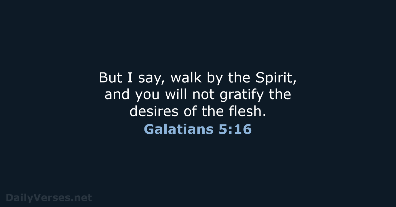 But I say, walk by the Spirit, and you will not gratify… Galatians 5:16